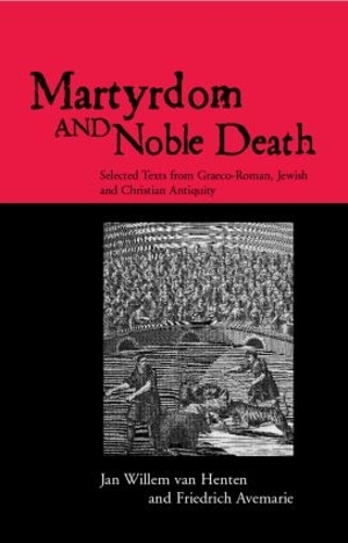 Бумажная книга «Martyrdom and Noble Death: Selected Texts from Graeco-Roman, Jewish and Christian Antiquity», авторов Фридрих Авемари, Ян Виллем ван Хентен - фото №1