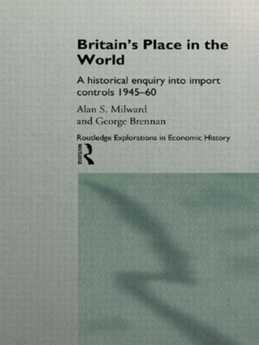 Паперова книга «Britain's Place in the World: Import Controls 1945-60», авторів Алан Мілворд, Джордж Бреннан - фото №1