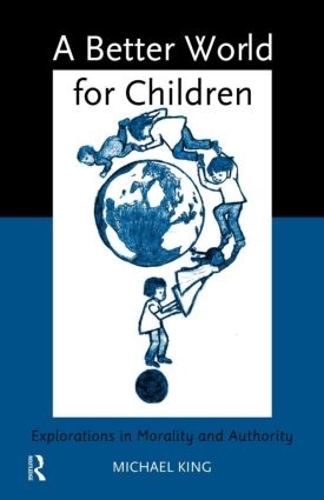 Бумажная книга «A Better World for Children?: Explorations in Morality and Authority», автор Майкл Кинг - фото №1