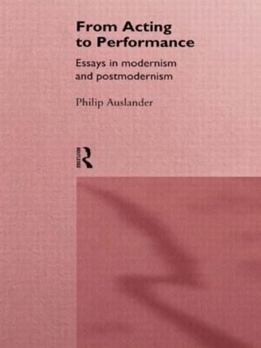 Паперова книга «From Acting to Performance: Essays in Modernism and Postmodernism», автор Філіп Ауслендер - фото №1