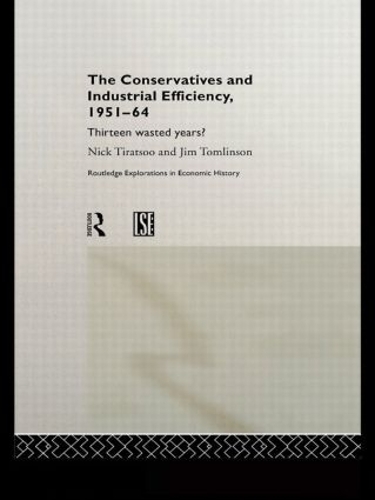 Бумажная книга «The Conservatives and Industrial Efficiency, 1951-1964: Thirteen Wasted Years?», автор Ник Тиратсу - фото №1