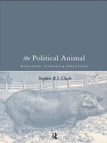 Бумажная книга «The Political Animal: Biology, Ethics and Politics», автор Стивен Р. Л. Кларк - фото №1