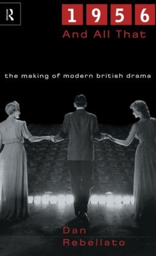 Бумажная книга «1956 and All That: The Making of Modern British Drama», автор Дэн Ребеллато - фото №1