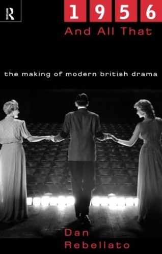 Паперова книга «1956 and All That: The Making of Modern British Drama», автор Ден Ребеллато - фото №1
