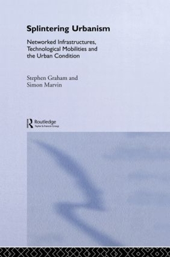 Бумажная книга «Splintering Urbanism: Networked Infrastructures, Technological Mobilities and the Urban Condition», авторов Саймон Марвин, Стив Грэм - фото №1