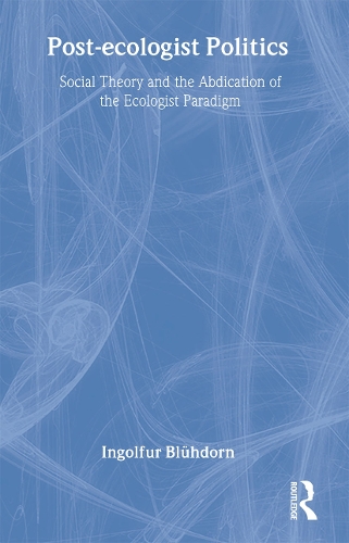 Бумажная книга «Post-Ecologist Politics: Social Theory and the Abdication of the Ecologist Paradigm», автор Ингольфур Блюдорн - фото №1
