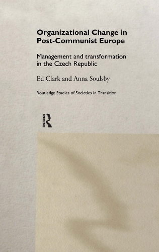 Бумажная книга «Organizational Change in Post-Communist Europe: Management and Transformation in the Czech Republic», авторов Анна Соулсби, Эд Кларк - фото №1