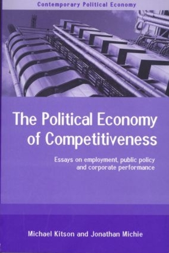 Бумажная книга «The Political Economy of Competitiveness: Corporate Performance and Public Policy», авторов Джонатан Мичи, Майкл Китсон - фото №1