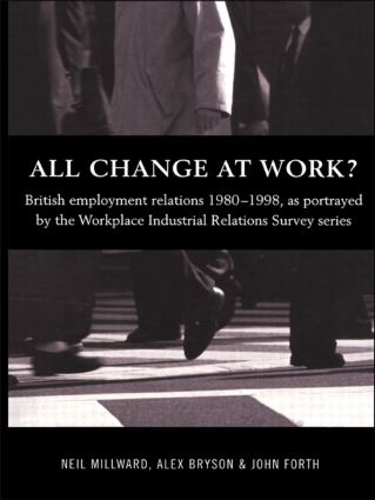 Бумажная книга «All Change at Work?: British Employment Relations 1980-98, Portrayed by the Workplace Industrial Relations Survey Series», авторов Алекс Брайсон, Джон Форт, Нил Милворд - фото №1
