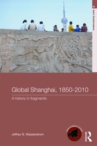 Паперова книга «Global Shanghai, 1850-2010: A History in Fragments», автор Джеффрі Н. Вассерстром - фото №1