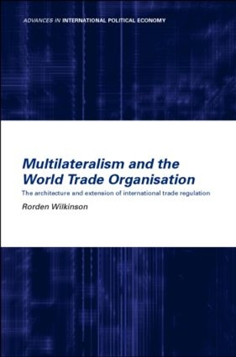 Бумажная книга «Multilateralism and the World Trade Organisation: The Architecture and Extension of International Trade Regulation», автор Рорден Уилкинсон - фото №1