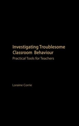 Паперова книга «Investigating Troublesome Classroom Behaviours: Practical Tools for Teachers», автор Лорейн Коррі - фото №1