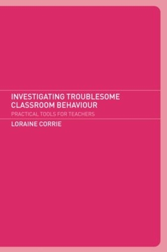 Бумажная книга «Investigating Troublesome Classroom Behaviours: Practical Tools for Teachers», автор Лорейн Корри - фото №1
