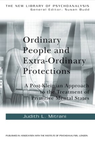 Бумажная книга «Ordinary People and Extra-ordinary Protections: A Post-Kleinian Approach to the Treatment of Primitive Mental States», автор Джудит Л. Митрани - фото №1