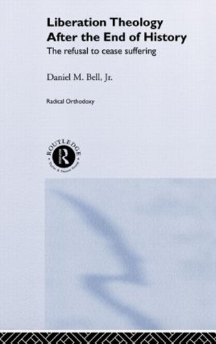 Бумажная книга «Liberation Theology after the End of History: The refusal to cease suffering», автор Дэниел Белл - фото №1
