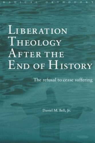 Бумажная книга «Liberation Theology after the End of History: The refusal to cease suffering», автор Дэниел Белл - фото №1