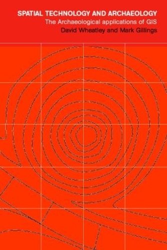 Бумажная книга «Spatial Technology and Archaeology: The Archaeological Applications of GIS», авторов Дэвид Уитли, Марк Гиллингс - фото №1
