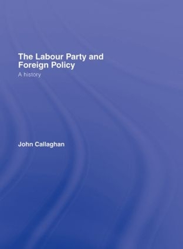 Бумажная книга «The Labour Party and Foreign Policy: A History», автор Джон Каллаган - фото №1