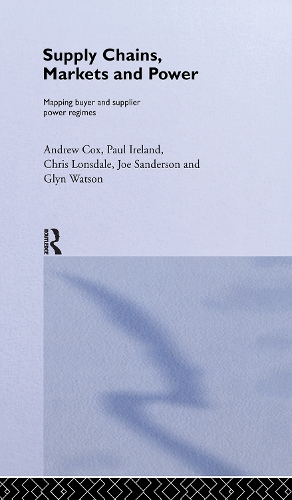Бумажная книга «Supply Chains, Markets and Power: Managing Buyer and Supplier Power Regimes», авторов Эндрю Кокс, Крис Лонсдейл, Глин Уотсон, Джо Сандерсон, Пол Айрленд - фото №1