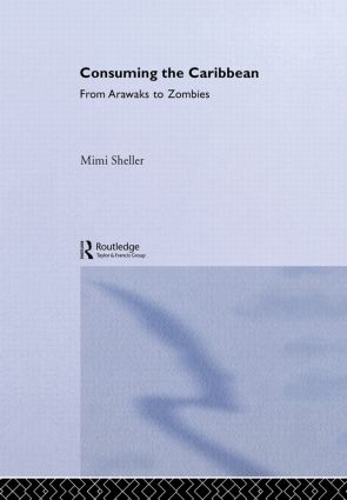 Паперова книга «Consuming the Caribbean: From Arawaks to Zombies», автор Мімі Шеллер - фото №1
