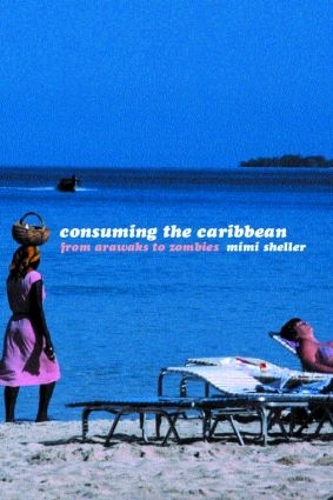 Паперова книга «Consuming the Caribbean: From Arawaks to Zombies», автор Мімі Шеллер - фото №1