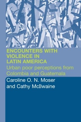 Бумажная книга «Encounters with Violence in Latin America: Urban Poor Perceptions from Colombia and Guatemala», авторов Кэролайн Мозер, Кэти Макилвейн - фото №1