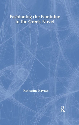 Бумажная книга «Fashioning the Feminine in the Greek Novel», автор Кэтрин Хейнс - фото №1
