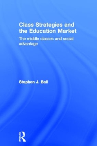 Бумажная книга «Class Strategies and the Education Market: The Middle Classes and Social Advantage», автор Стивен Дж. Болл - фото №1