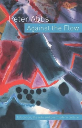 Паперова книга «Against the Flow: Education, the Art and Postmodern Culture», автор Пітер Еббс - фото №1