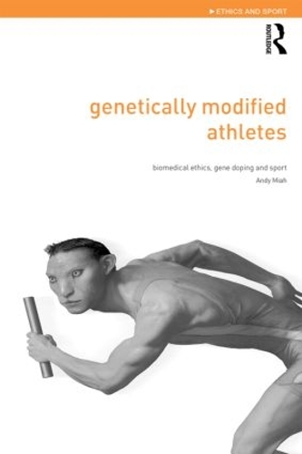 Бумажная книга «Genetically Modified Athletes: Biomedical Ethics, Gene Doping and Sport», автор Энди Миа - фото №1