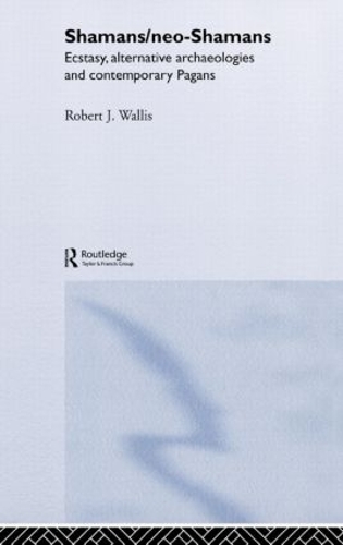 Бумажная книга «Shamans/Neo-Shamans: Ecstasies, Alternative Archaeologies and Contemporary Pagans», автор Роберт Дж. Уоллис - фото №1