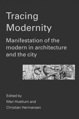 Бумажная книга «Tracing Modernity: Manifestations of the Modern in Architecture and the City», авторов Кристиан Хермансен, Мари Хваттум - фото №1