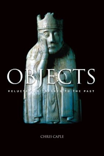 Паперова книга «Objects: Reluctant Witnesses to the Past», автор Кріс Кепл - фото №1