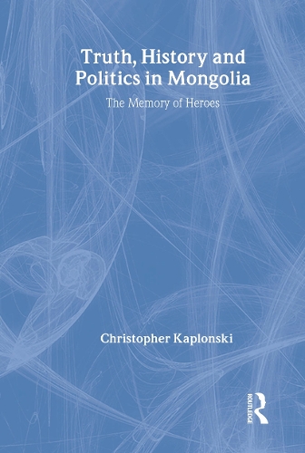 Бумажная книга «Truth, History and Politics in Mongolia: Memory of Heroes», автор Кристофер Каплонски - фото №1