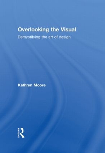 Бумажная книга «Overlooking the Visual: Demystifying the Art of Design», автор Кэтрин Мур - фото №1