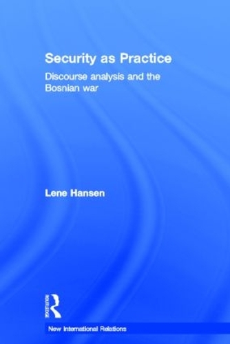 [object Object] «Security as Practice: Discourse Analysis and the Bosnian War», автор Лене Хансен - фото №1