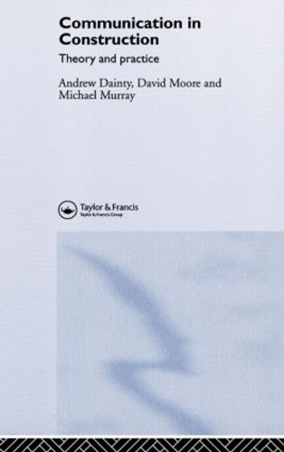 Паперова книга «Communication in Construction: Theory and Practice», авторів Ендрю Дейнті, Девід Мур - фото №1
