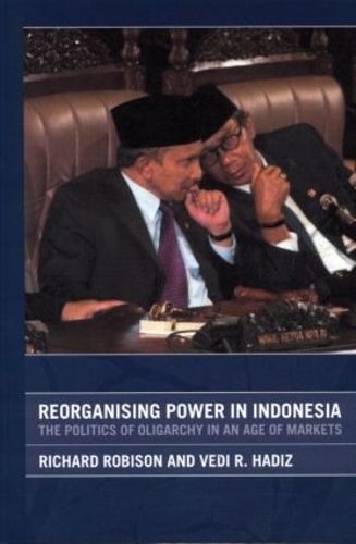 Бумажная книга «Reorganising Power in Indonesia: The Politics of Oligarchy in an Age of Markets», авторов Ричард Робисон, Веди Хадиз - фото №1