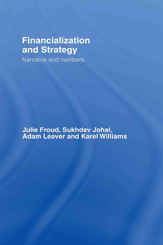 Бумажная книга «Financialization and Strategy: Narrative and Numbers», авторов Адам Ливер, Джули Фрауд, Карел Уильямс, Сухдев Джохал - фото №1