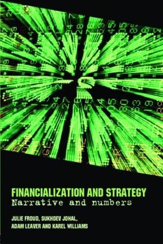 Бумажная книга «Financialization and Strategy: Narrative and Numbers», авторов Адам Ливер, Джули Фрауд, Карел Уильямс, Сухдев Джохал - фото №1