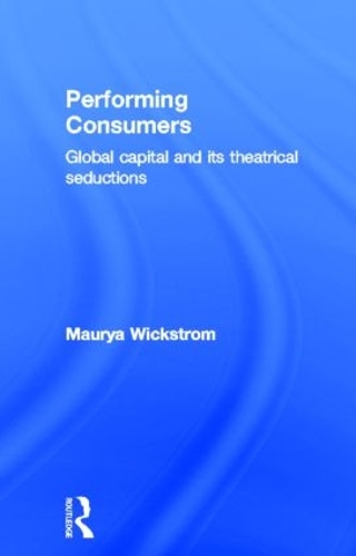 Паперова книга «Performing Consumers: Global Capital and its Theatrical Seductions», автор Маурія Вікстром - фото №1