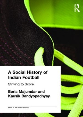 Бумажная книга «A Social History of Indian Football: Striving to Score», авторов Бориа Маджумдар, Каусик Бандиопадхьяй - фото №1