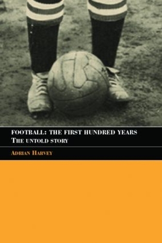 Бумажная книга «Football: The First Hundred Years: The Untold Story», автор Адриан Харви - фото №1