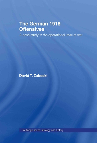Бумажная книга «The German 1918 Offensives: A Case Study in The Operational Level of War», автор Дэвид Т. Забецки - фото №1
