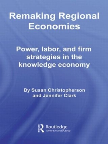 Паперова книга «Remaking Regional Economies: Power, Labor, and Firm Strategies in the Knowledge Economy», авторів Дженніфер Кларк, Сюзан Крістоферсон - фото №1