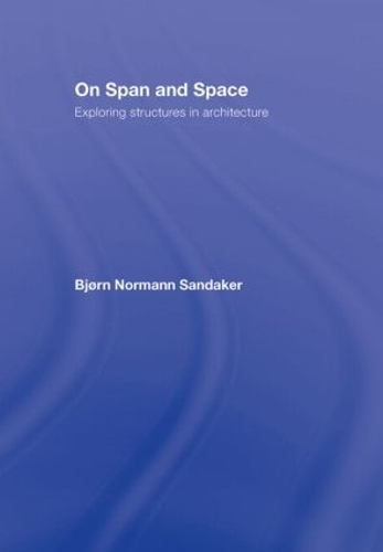 Бумажная книга «On Span and Space: Exploring Structures in Architecture», автор Бьорн Н. Сандакер - фото №1