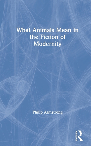 Бумажная книга «What Animals Mean in the Fiction of Modernity», автор Филип Армстронг - фото №1