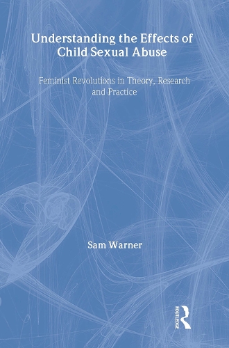 Бумажная книга «Understanding the Effects of Child Sexual Abuse: Feminist Revolutions in Theory, Research and Practice», автор Сэм Уорнер - фото №1