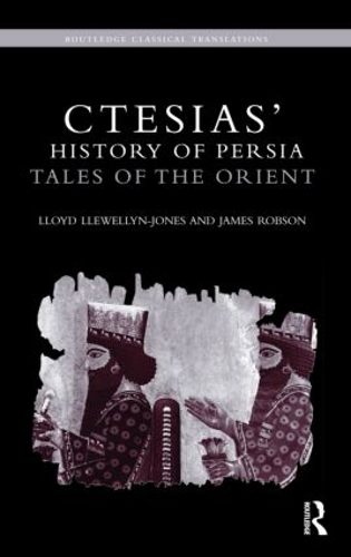 Бумажная книга «Ctesias' 'History of Persia': Tales of the Orient», авторов Джеймс Робсон, Ллойд Ллевеллин-Джонс - фото №1