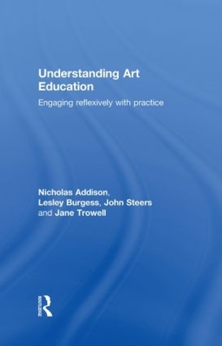 Паперова книга «Understanding Art Education: Engaging Reflexively with Practice», авторів Джейн Троуелл, Джон Стірс, Леслі Берджесс, Ніколас Еддісон - фото №1